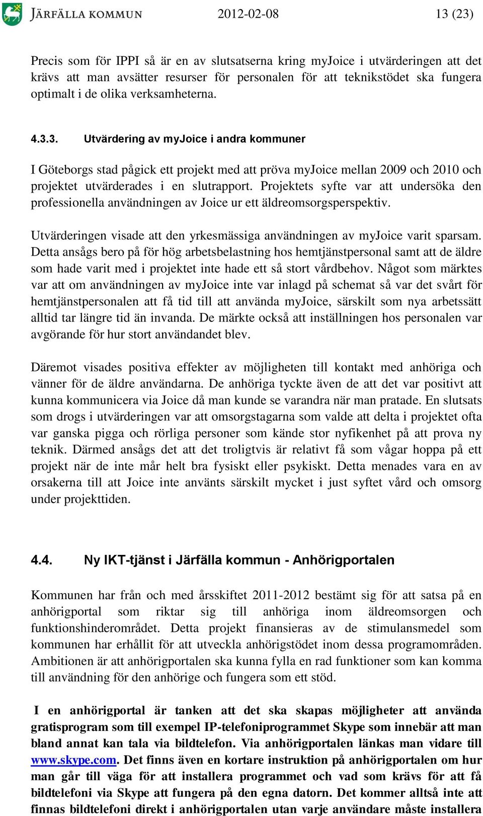 Projektets syfte var att undersöka den professionella användningen av Joice ur ett äldreomsorgsperspektiv. Utvärderingen visade att den yrkesmässiga användningen av myjoice varit sparsam.