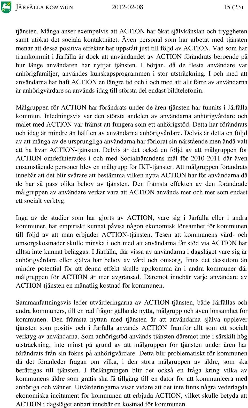 Vad som har framkommit i Järfälla är dock att användandet av ACTION förändrats beroende på hur länge användaren har nyttjat tjänsten.