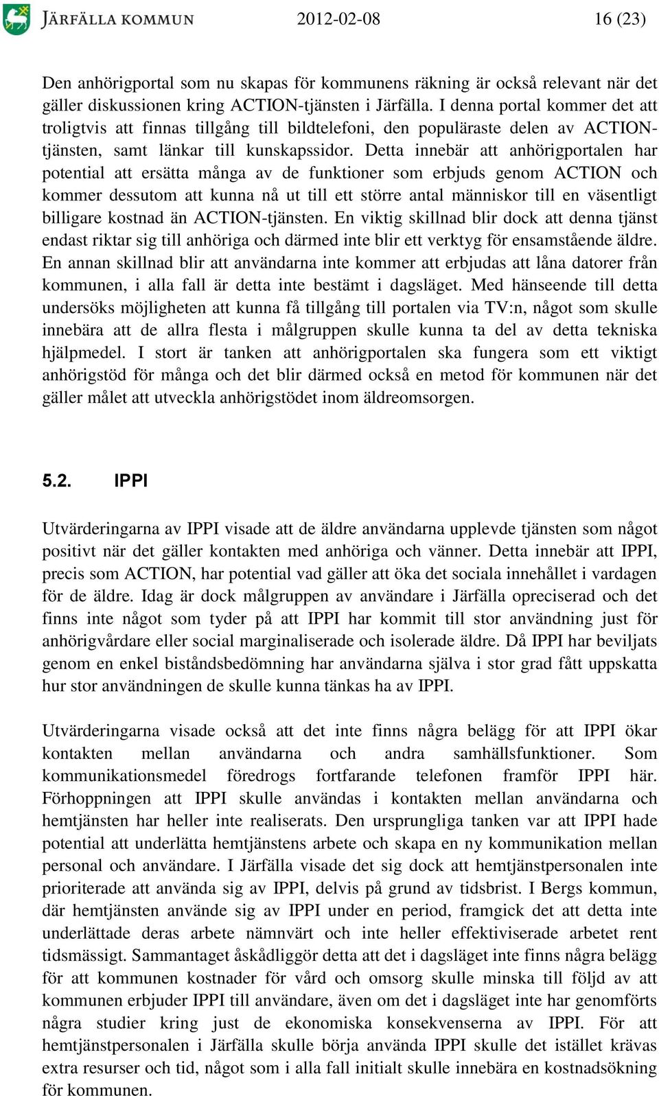 Detta innebär att anhörigportalen har potential att ersätta många av de funktioner som erbjuds genom ACTION och kommer dessutom att kunna nå ut till ett större antal människor till en väsentligt