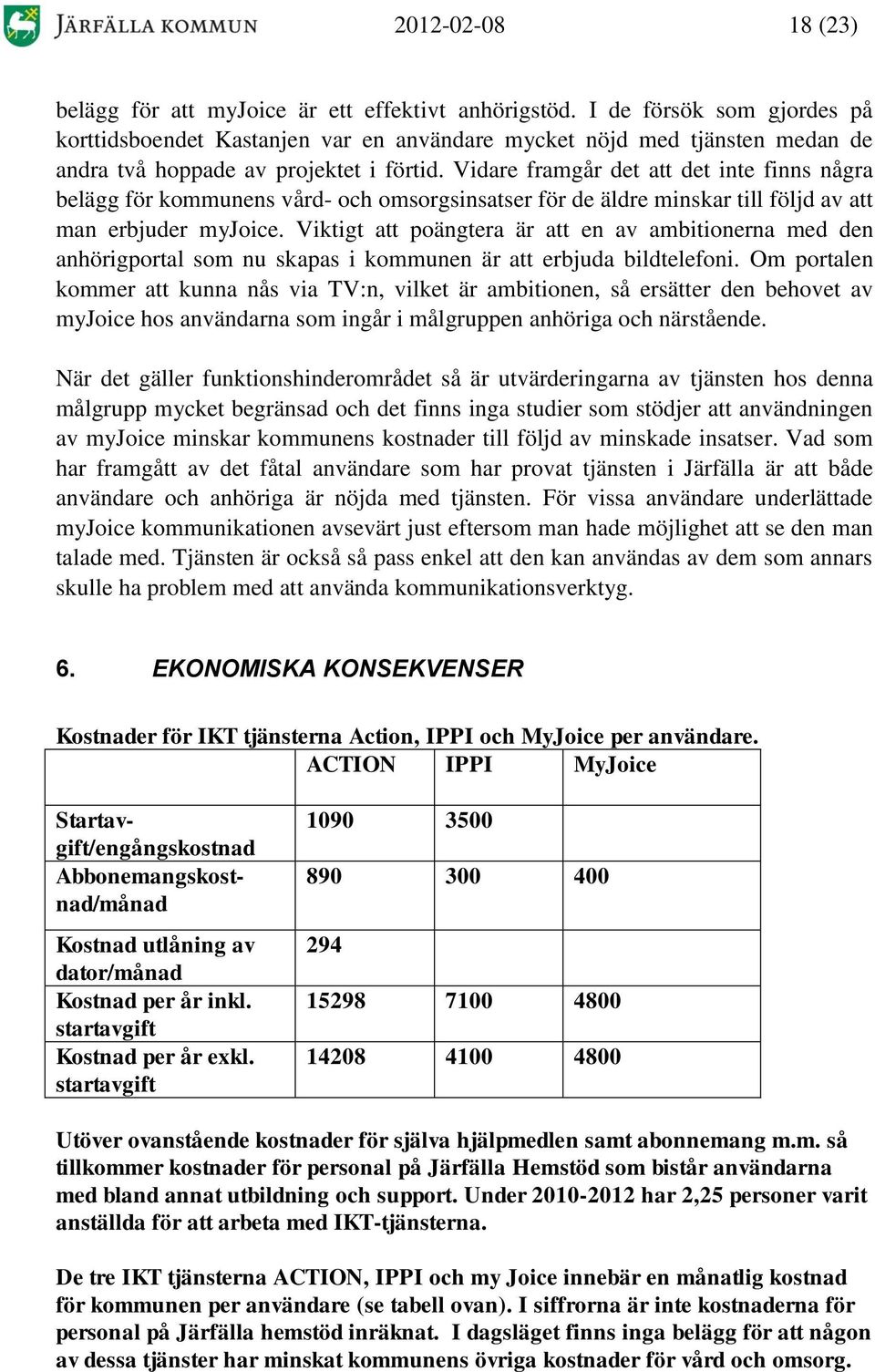 Vidare framgår det att det inte finns några belägg för kommunens vård- och omsorgsinsatser för de äldre minskar till följd av att man erbjuder myjoice.