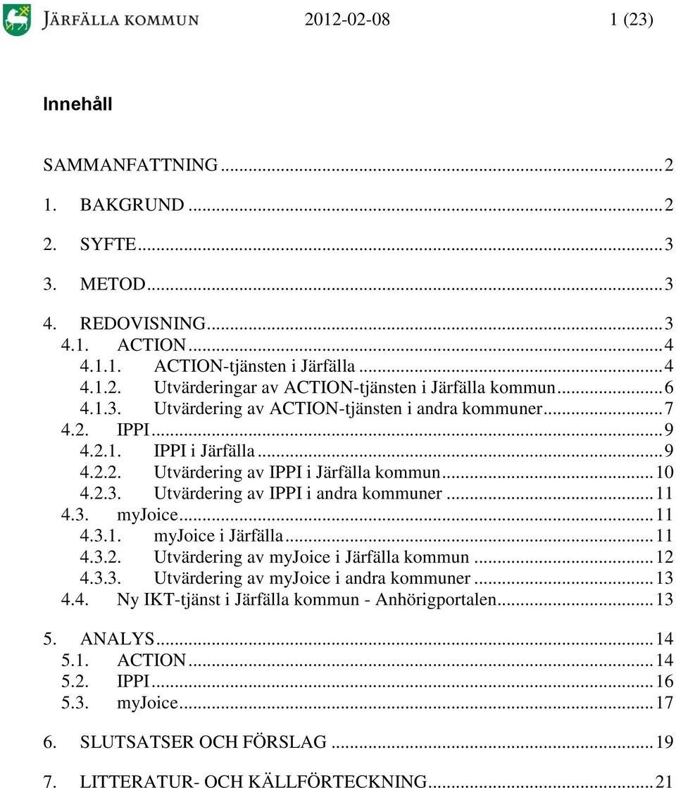 .. 11 4.3. myjoice... 11 4.3.1. myjoice i Järfälla... 11 4.3.2. Utvärdering av myjoice i Järfälla kommun... 12 4.3.3. Utvärdering av myjoice i andra kommuner... 13 4.4. Ny IKT-tjänst i Järfälla kommun - Anhörigportalen.