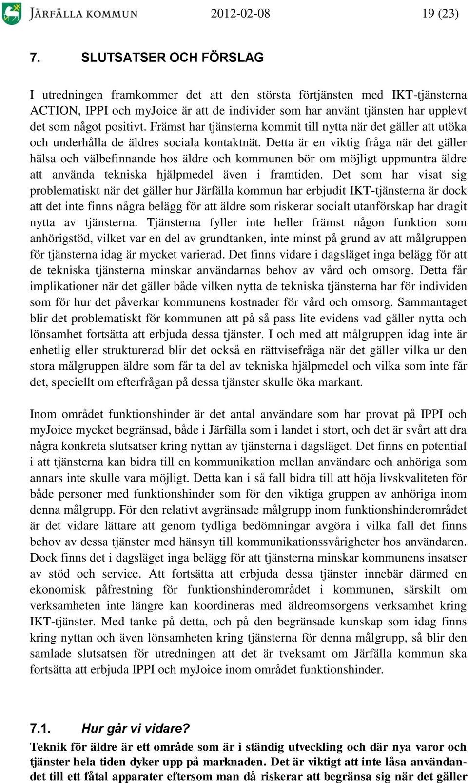 positivt. Främst har tjänsterna kommit till nytta när det gäller att utöka och underhålla de äldres sociala kontaktnät.