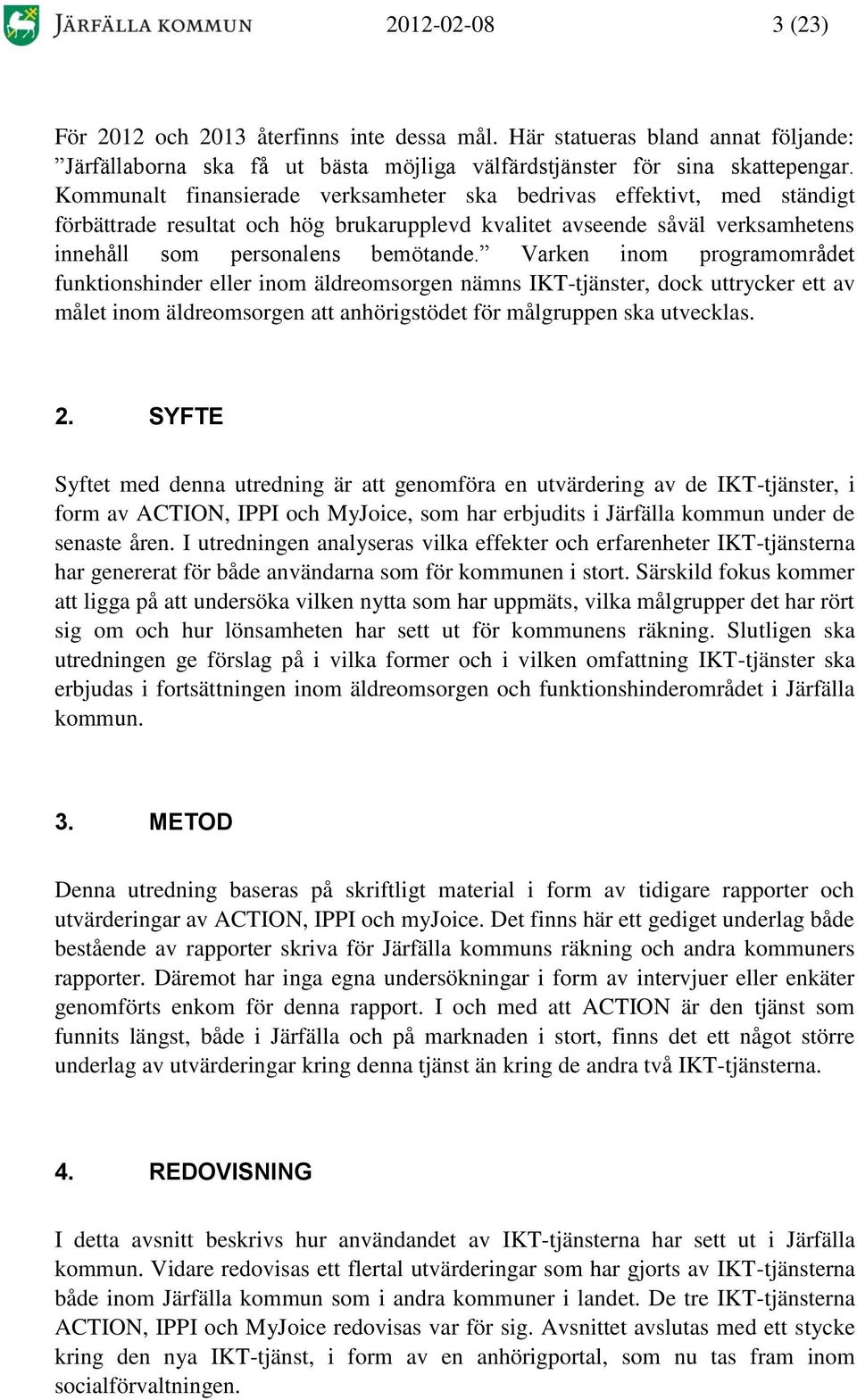 Varken inom programområdet funktionshinder eller inom äldreomsorgen nämns IKT-tjänster, dock uttrycker ett av målet inom äldreomsorgen att anhörigstödet för målgruppen ska utvecklas. 2.