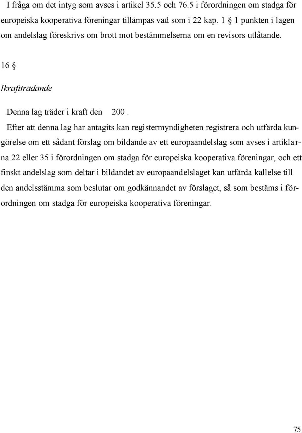 Efter att denna lag har antagits kan registermyndigheten registrera och utfärda kungörelse om ett sådant förslag om bildande av ett europaandelslag som avses i artiklarna 22 eller 35 i