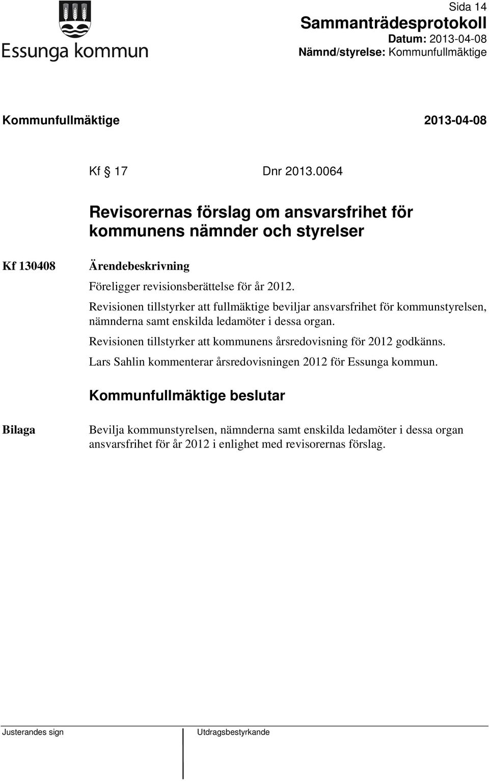 Revisionen tillstyrker att fullmäktige beviljar ansvarsfrihet för kommunstyrelsen, nämnderna samt enskilda ledamöter i dessa organ.