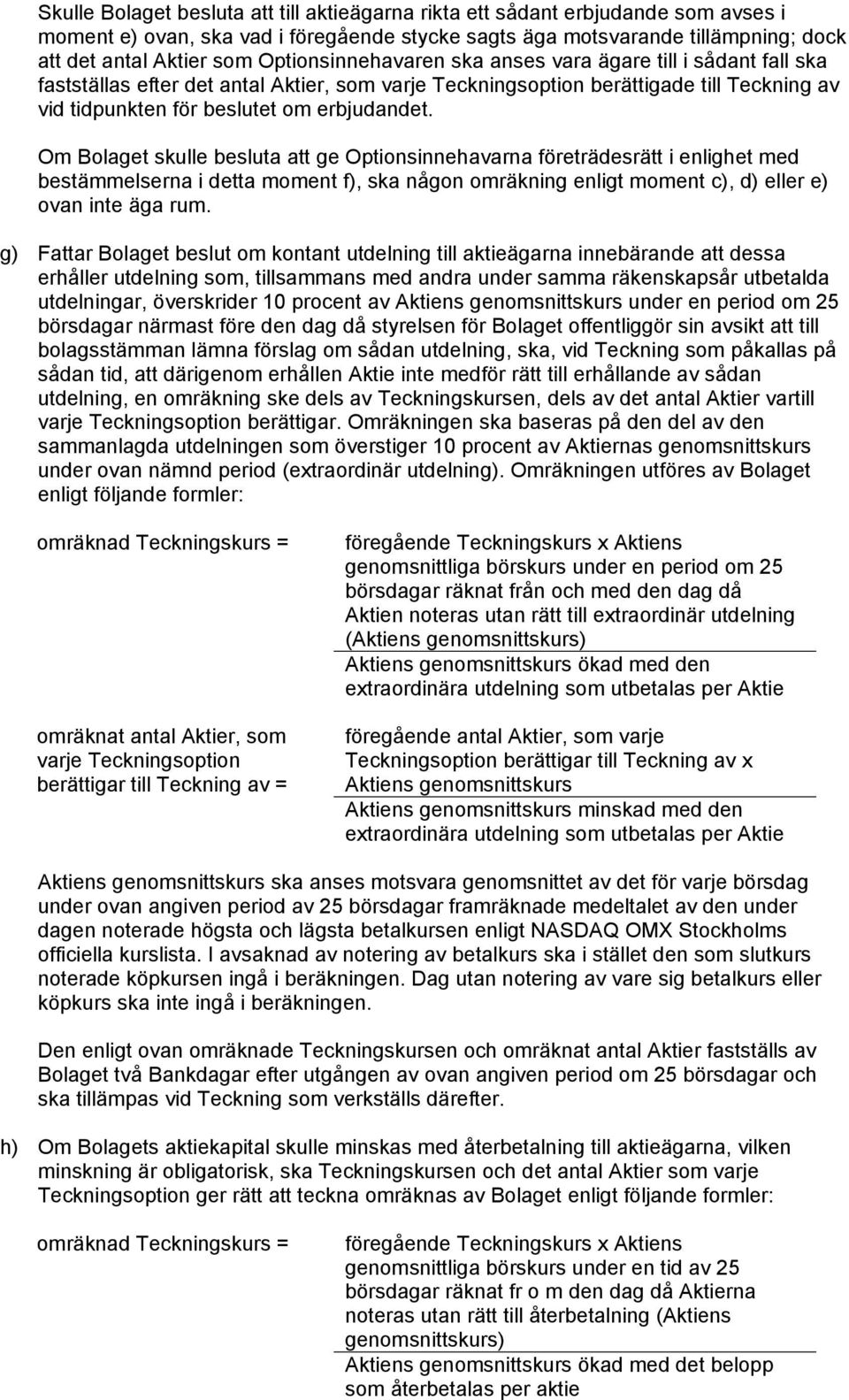 Om Bolaget skulle besluta att ge Optionsinnehavarna företrädesrätt i enlighet med bestämmelserna i detta moment f), ska någon omräkning enligt moment c), d) eller e) ovan inte äga rum.