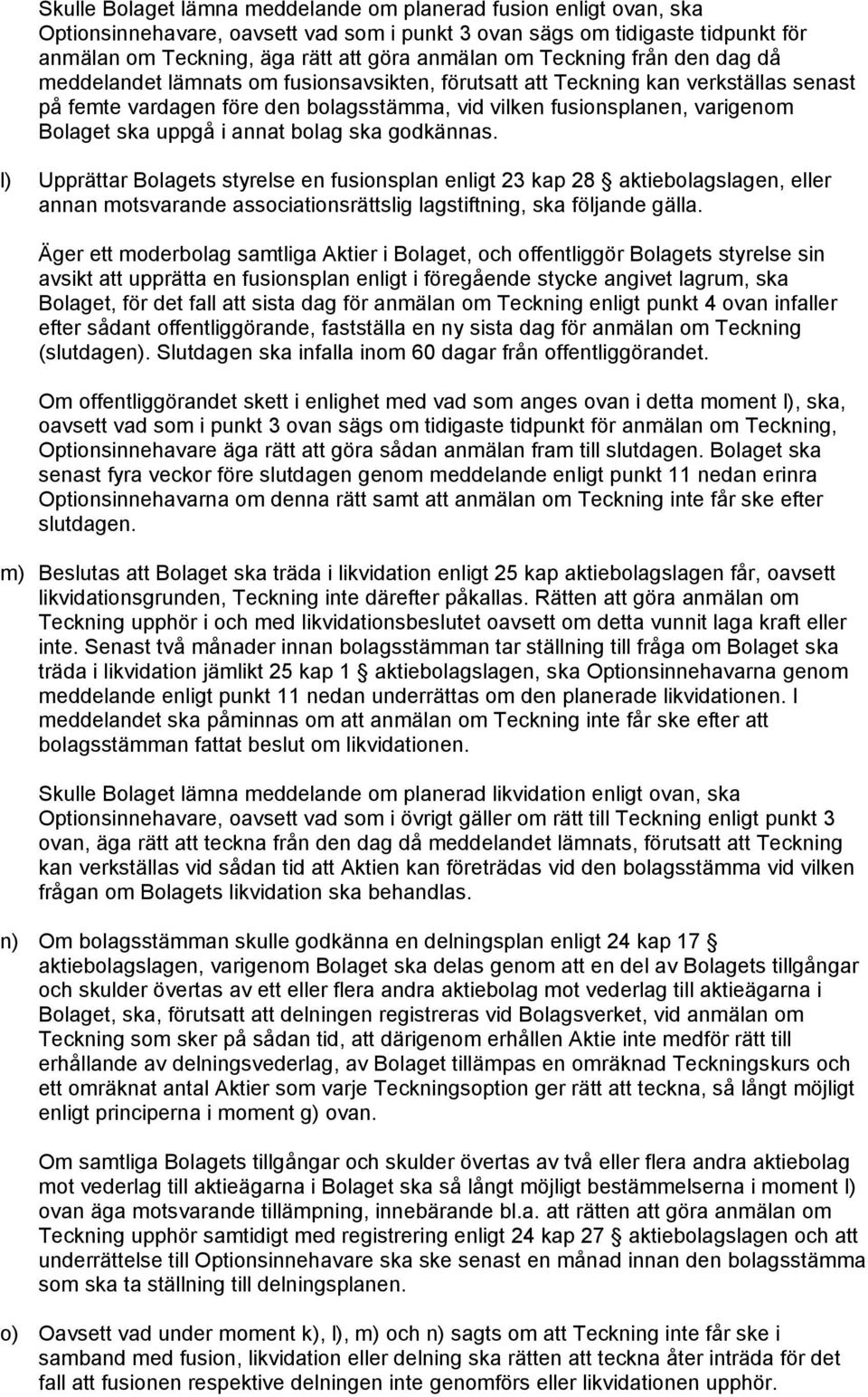 uppgå i annat bolag ska godkännas. l) Upprättar Bolagets styrelse en fusionsplan enligt 23 kap 28 aktiebolagslagen, eller annan motsvarande associationsrättslig lagstiftning, ska följande gälla.