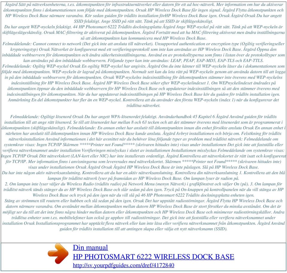 Åtgärd Flytta åtkomstpunkten och HP Wireless Dock Base närmare varandra. Kör sedan guiden för trådlös installation förhp Wireless Dock Base igen. Orsak Åtgärd Orsak Du har angett SSID felaktigt.
