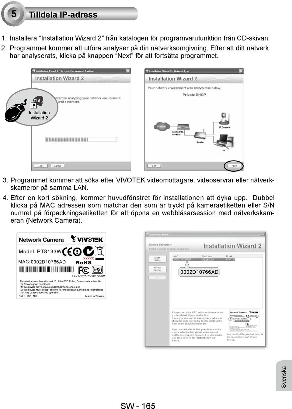 Programmet kommer att söka efter VIVOTEK videomottagare, videoservrar eller nätverkskameror på samma LAN. 4. Efter en kort sökning, kommer huvudfönstret för installationen att dyka upp.