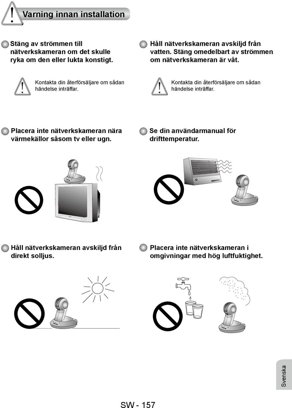 Kontakta din återförsäljare om sådan händelse inträffar. Kontakta din återförsäljare om sådan händelse inträffar.