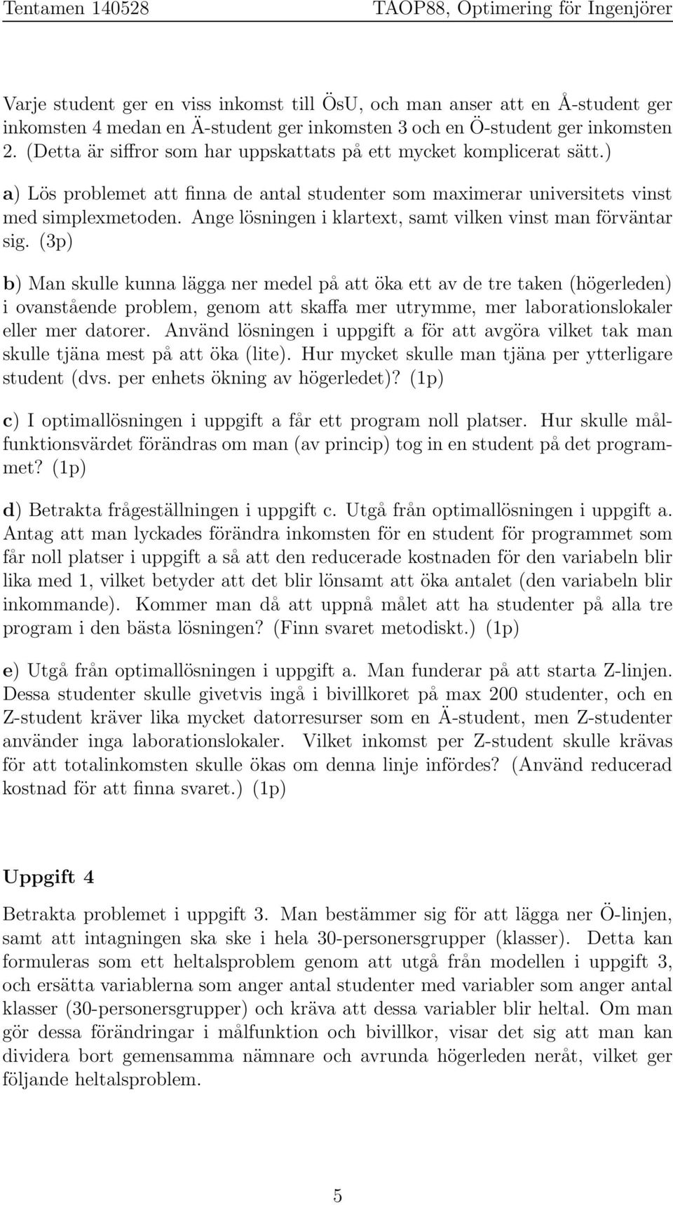 Ange lösningen i klartext, samt vilken vinst man förväntar sig.