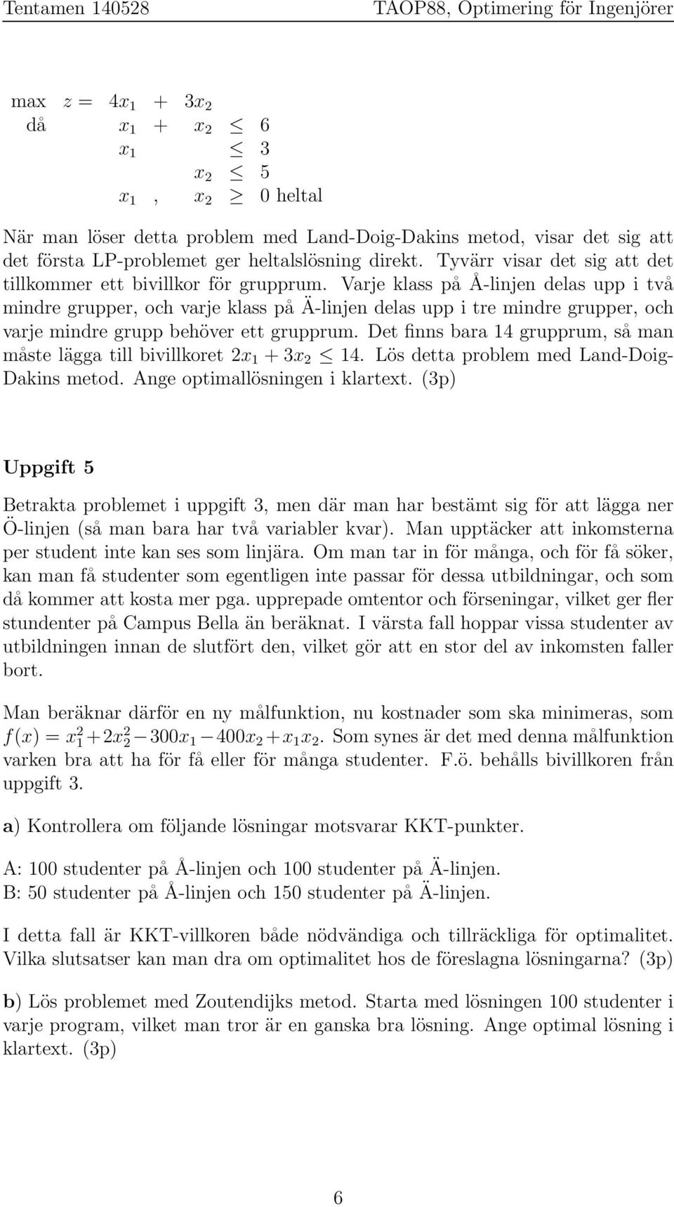 Varje klass på Å-linjen delas upp i två mindre grupper, och varje klass på Ä-linjen delas upp i tre mindre grupper, och varje mindre grupp behöver ett grupprum.