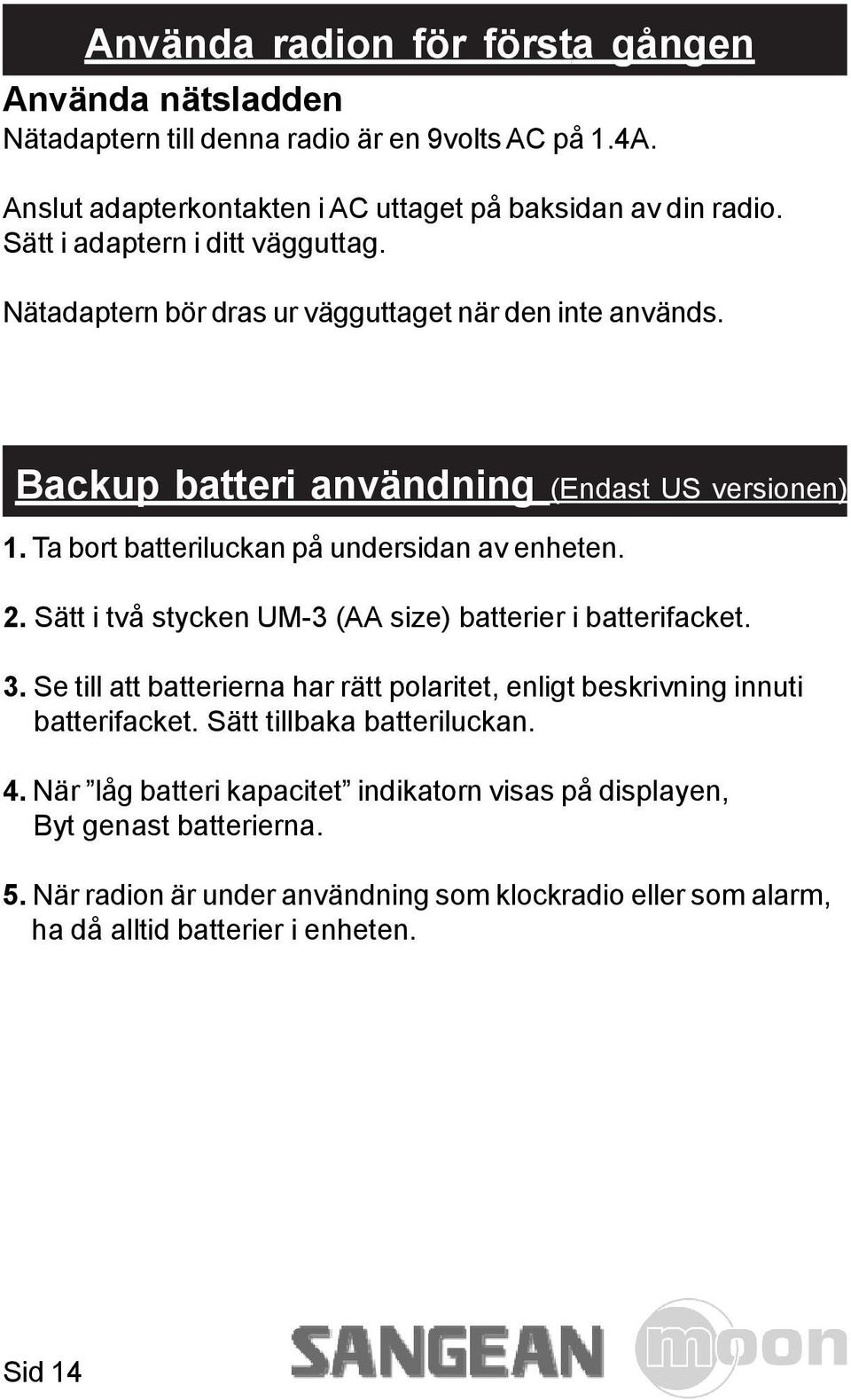 Ta bort batteriluckan på undersidan av enheten. 2. Sätt i två stycken UM-3 (AA size) batterier i batterifacket. 3.