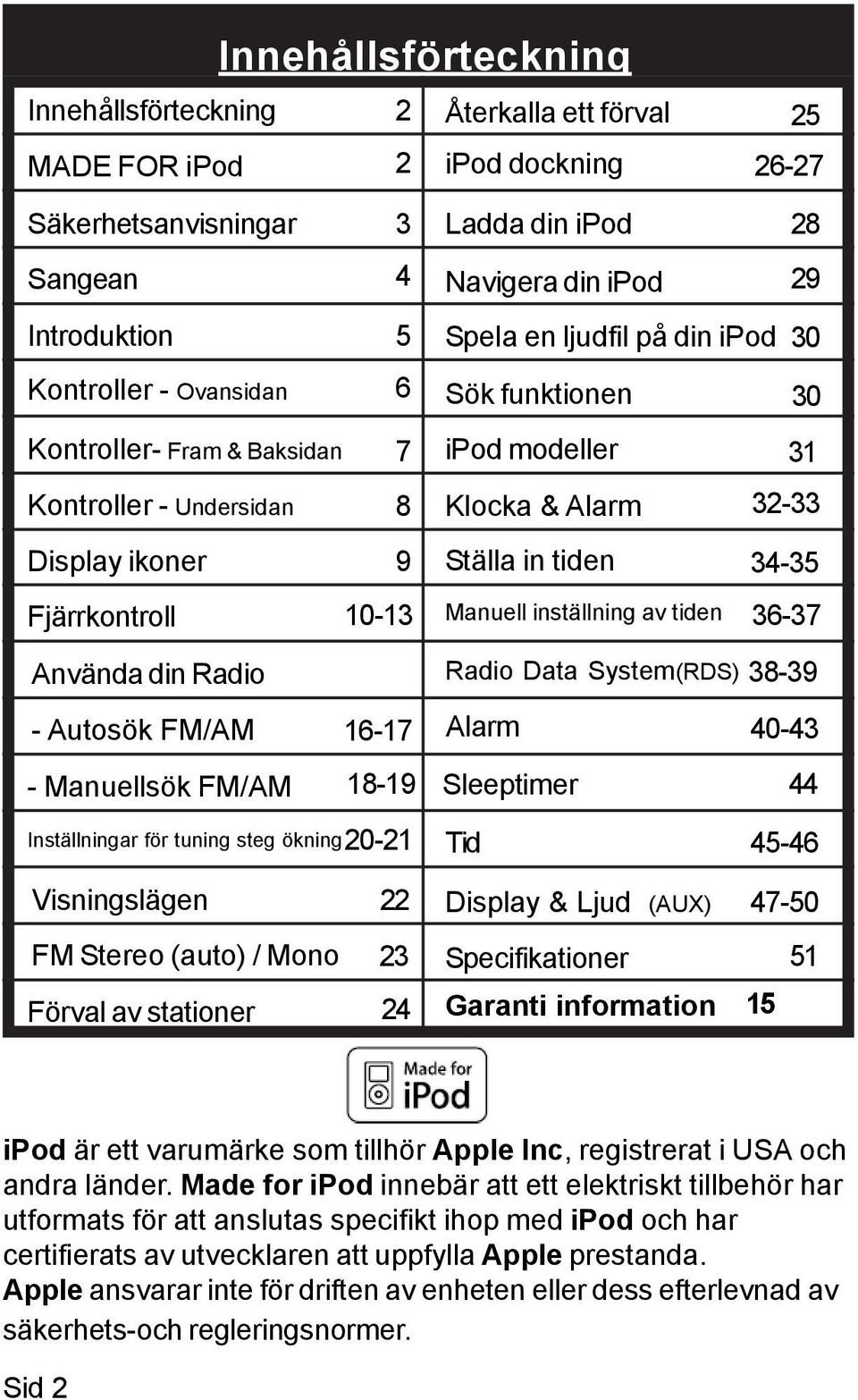 FM Stereo (auto) / Mono 23 Förval av stationer 24 Ladda din ipod 28 Navigera din ipod 29 Spela en ljudfil på din ipod 30 Sök funktionen 30 ipod modeller 31 Klocka & Alarm 32-33 Ställa in tiden 34-35