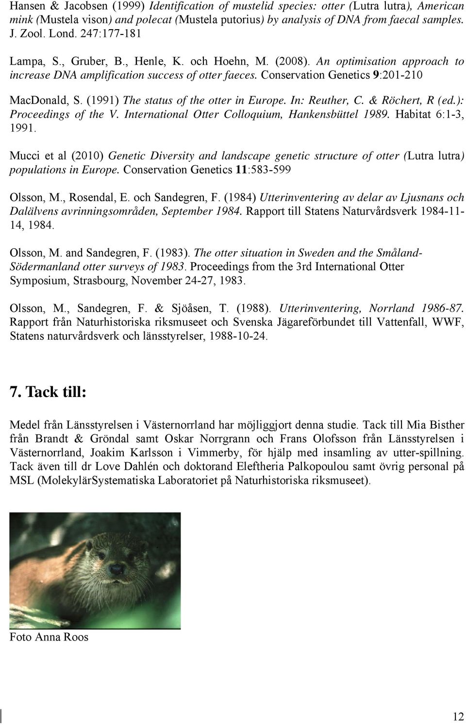 (1991) The status of the otter in Europe. In: Reuther, C. & Röchert, R (ed.): Proceedings of the V. International Otter Colloquium, Hankensbüttel 1989. Habitat 6:1-3, 1991.