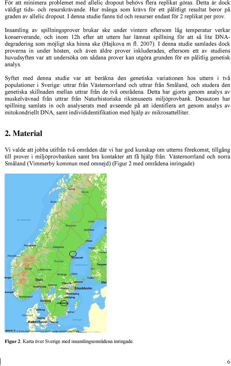 Insamling av spillningsprover brukar ske under vintern eftersom låg temperatur verkar konserverande, och inom 12h efter att uttern har lämnat spillning för att så lite DNAdegradering som möjligt ska