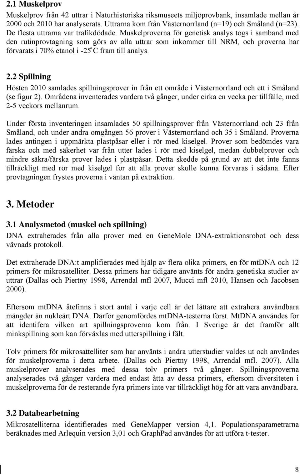 Muskelproverna för genetisk analys togs i samband med den rutinprovtagning som görs av alla uttrar som inkommer till NRM, och proverna har förvarats i 70% etanol i -25 C fram till analys. 2.