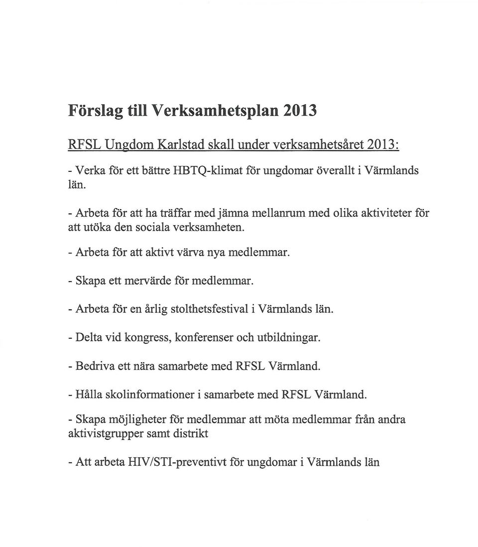 - Skapa ett mervärde för medlemmar. - Arbeta för en årlig stolthetsfestival i Värmlands län. - Delta vid kongress, konferenser och utbildningar.