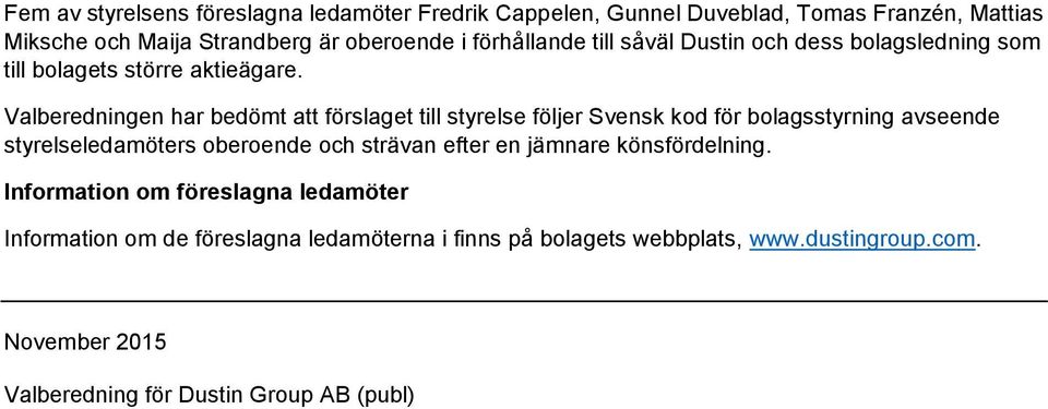 Valberedningen har bedömt att förslaget till styrelse följer Svensk kod för bolagsstyrning avseende styrelseledamöters oberoende och strävan efter