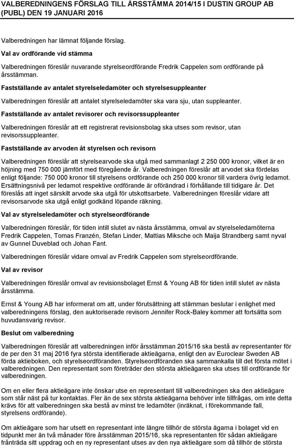 Fastställande av antalet styrelseledamöter och styrelsesuppleanter Valberedningen föreslår att antalet styrelseledamöter ska vara sju, utan suppleanter.