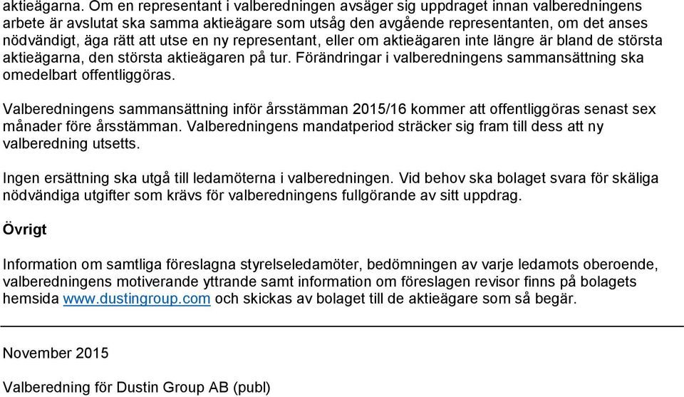 utse en ny representant, eller om aktieägaren inte längre är bland de största aktieägarna, den största aktieägaren på tur. Förändringar i valberedningens sammansättning ska omedelbart offentliggöras.