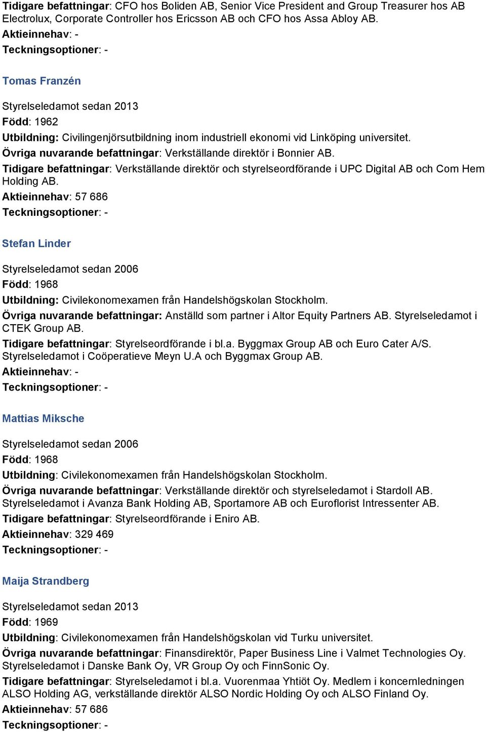 Övriga nuvarande befattningar: Verkställande direktör i Bonnier AB. Tidigare befattningar: Verkställande direktör och styrelseordförande i UPC Digital AB och Com Hem Holding AB.