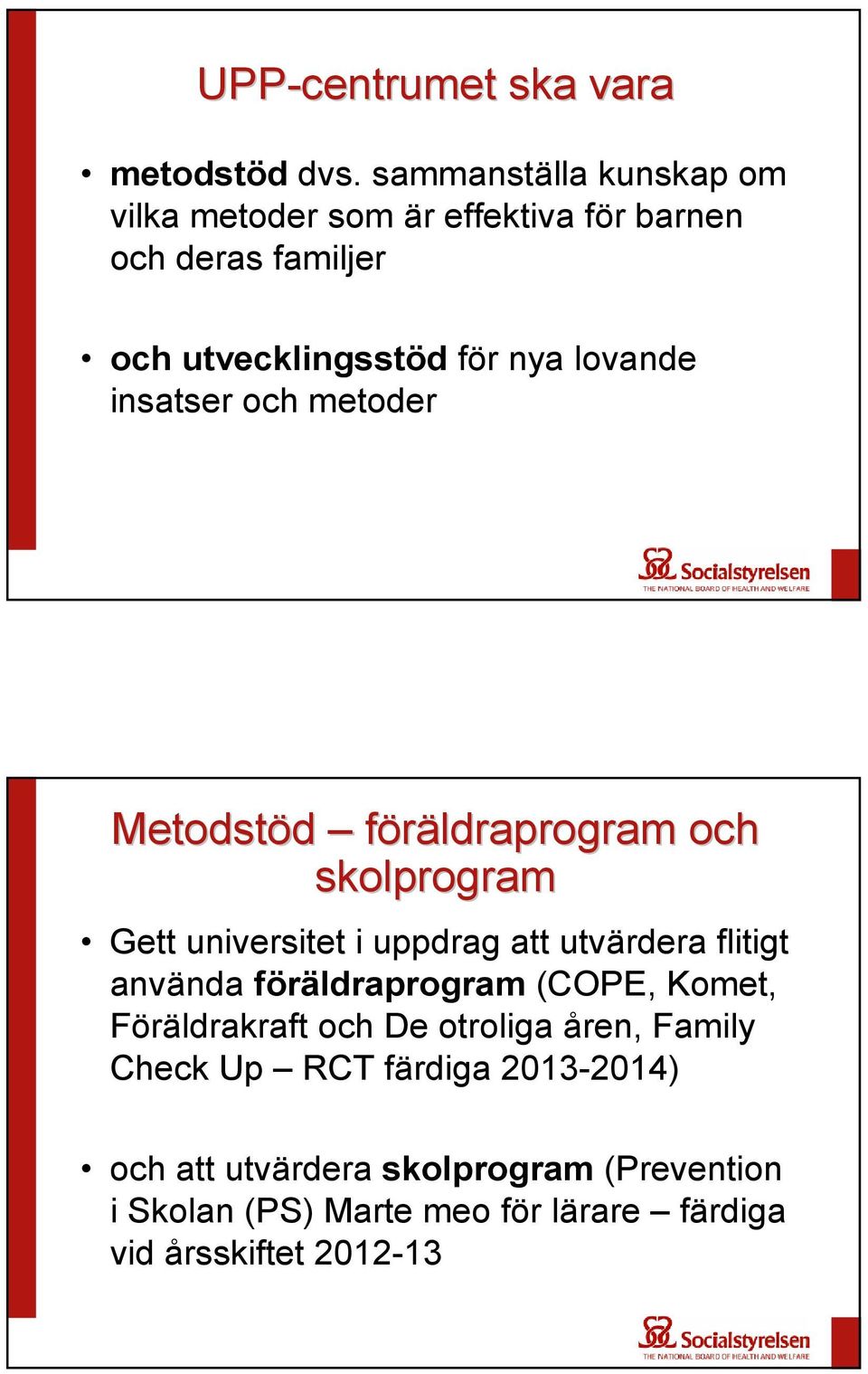 insatser och metoder Metodstöd föräldraprogram och skolprogram Gett universitet i uppdrag att utvärdera flitigt använda