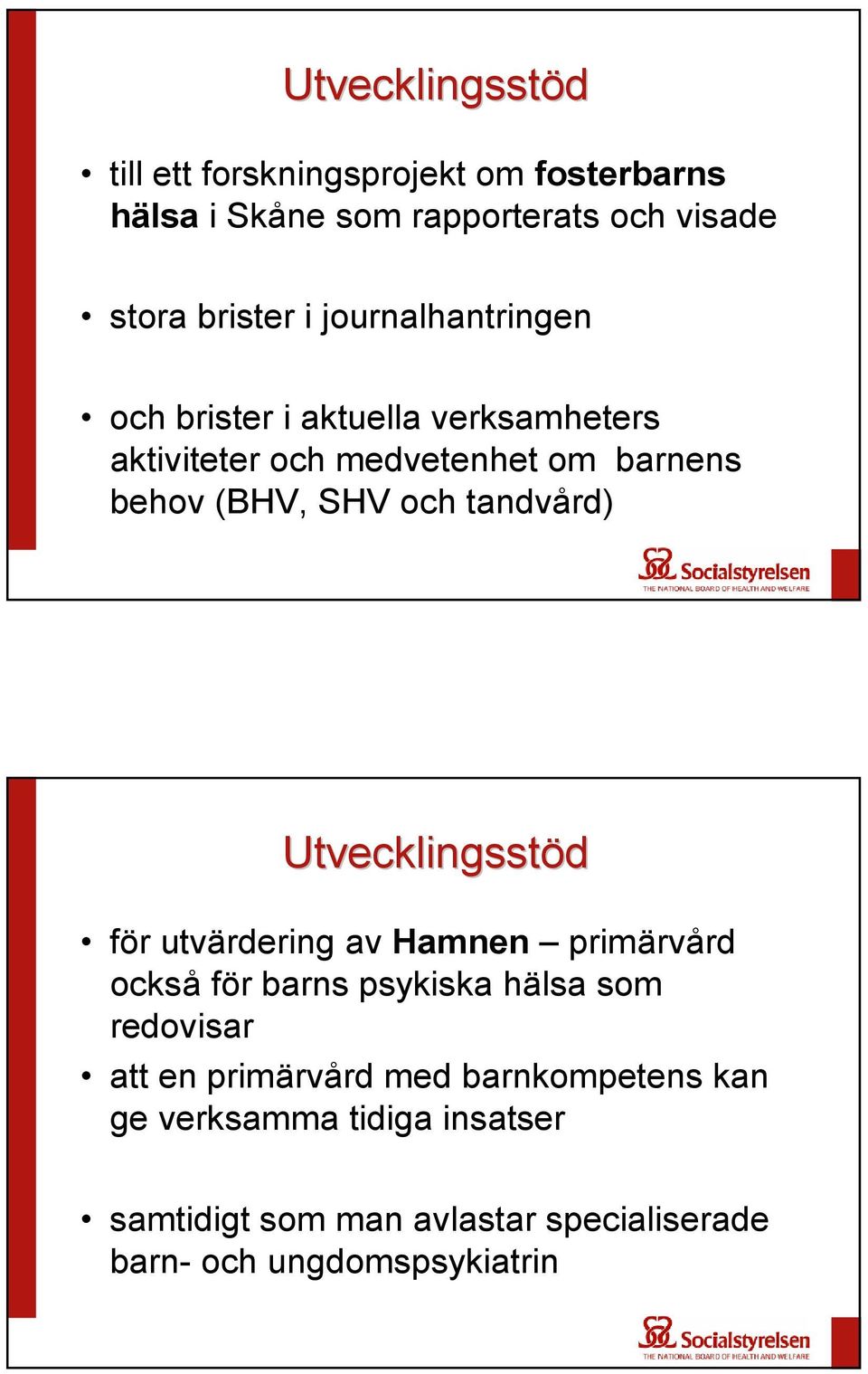 tandvård) Utvecklingsstöd för utvärdering av Hamnen primärvård också för barns psykiska hälsa som redovisar att en