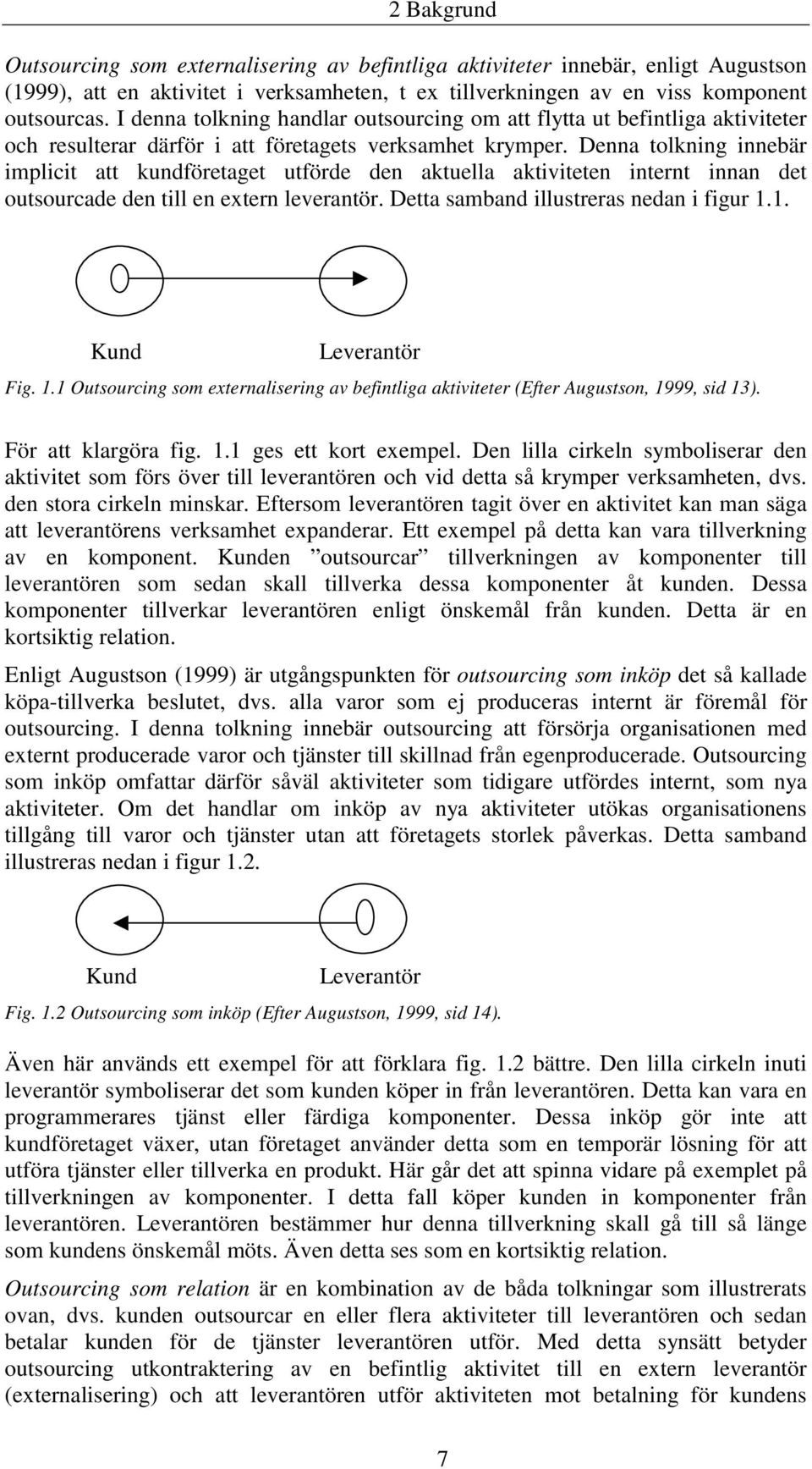 Denna tolkning innebär implicit att kundföretaget utförde den aktuella aktiviteten internt innan det outsourcade den till en extern leverantör. Detta samband illustreras nedan i figur 1.