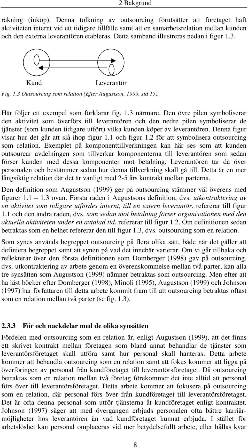 Detta samband illustreras nedan i figur 1.3. Kund Leverantör Fig. 1.3 Outsourcing som relation (Efter Augustson, 1999, sid 15). Här följer ett exempel som förklarar fig. 1.3 närmare.