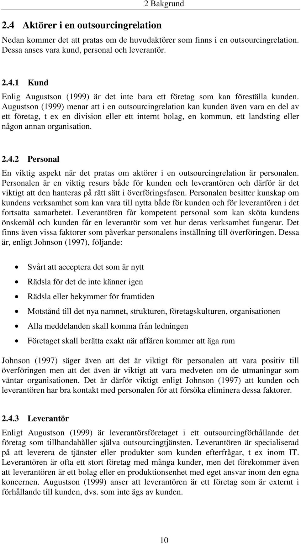 2 Personal En viktig aspekt när det pratas om aktörer i en outsourcingrelation är personalen.