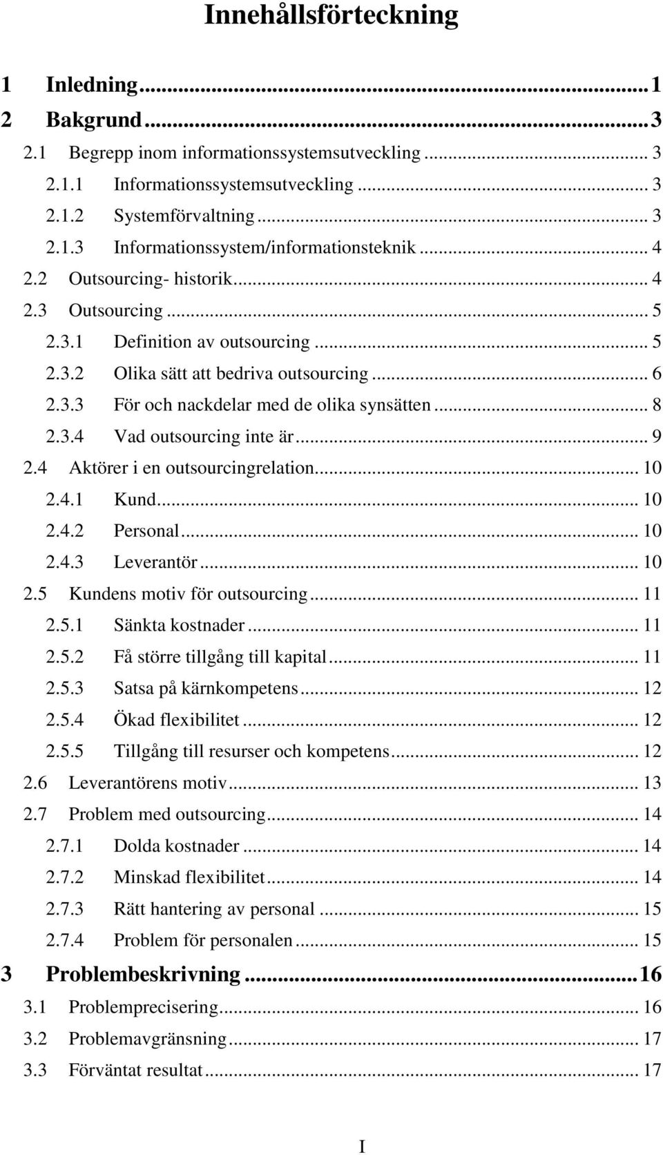 .. 9 2.4 Aktörer i en outsourcingrelation... 10 2.4.1 Kund... 10 2.4.2 Personal... 10 2.4.3 Leverantör... 10 2.5 Kundens motiv för outsourcing... 11 2.5.1 Sänkta kostnader... 11 2.5.2 Få större tillgång till kapital.