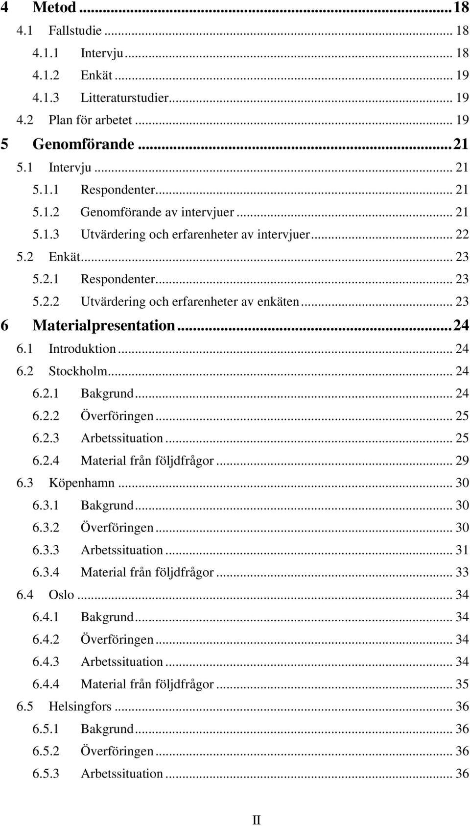 .. 24 6.2 Stockholm... 24 6.2.1 Bakgrund... 24 6.2.2 Överföringen... 25 6.2.3 Arbetssituation... 25 6.2.4 Material från följdfrågor... 29 6.3 Köpenhamn... 30 6.3.1 Bakgrund... 30 6.3.2 Överföringen... 30 6.3.3 Arbetssituation... 31 6.
