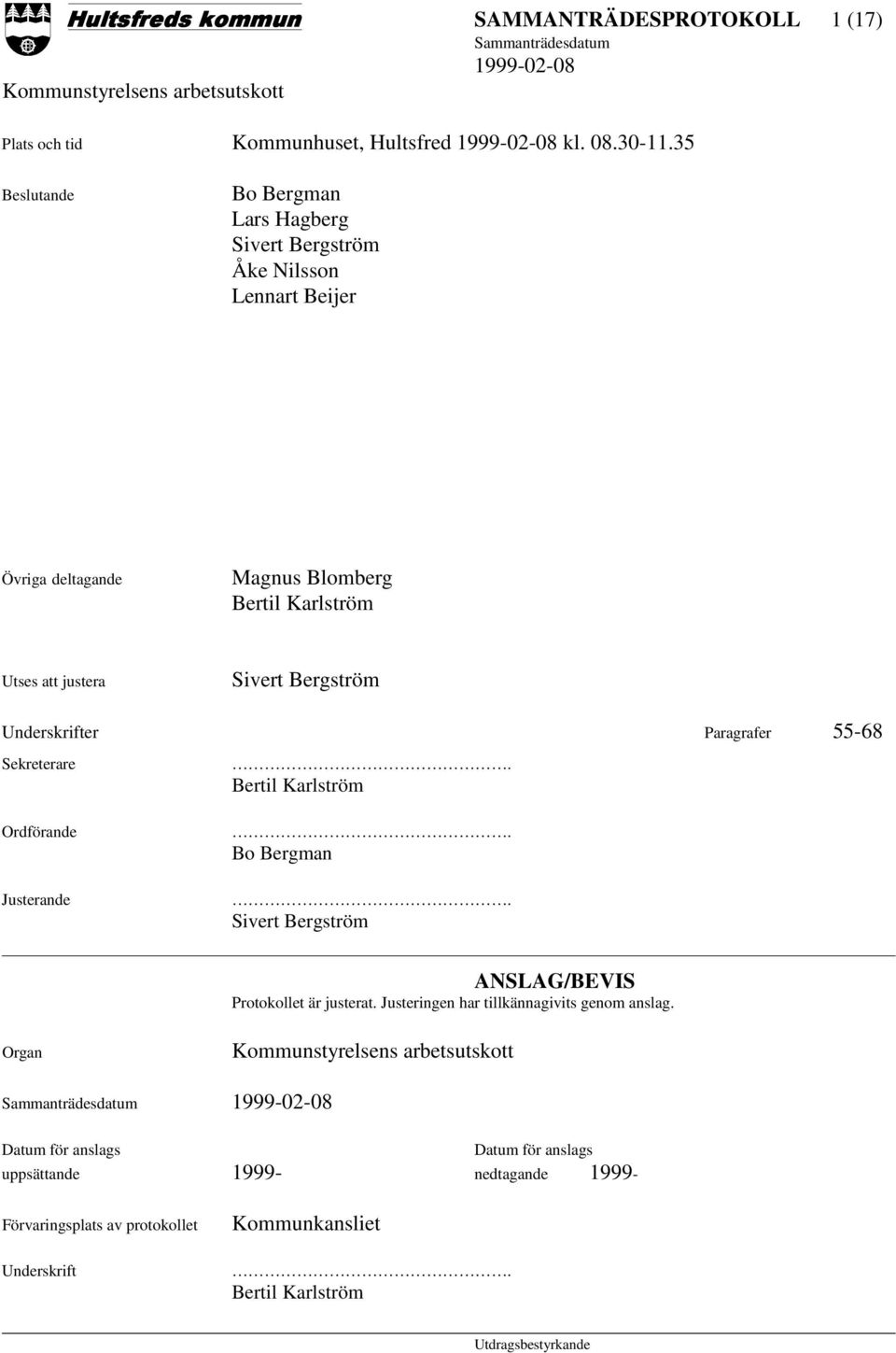 Bergström Underskrifter Paragrafer 55-68 Sekreterare Ordförande Justerande. Bertil Karlström. Bo Bergman. Sivert Bergström ANSLAG/BEVIS Protokollet är justerat.