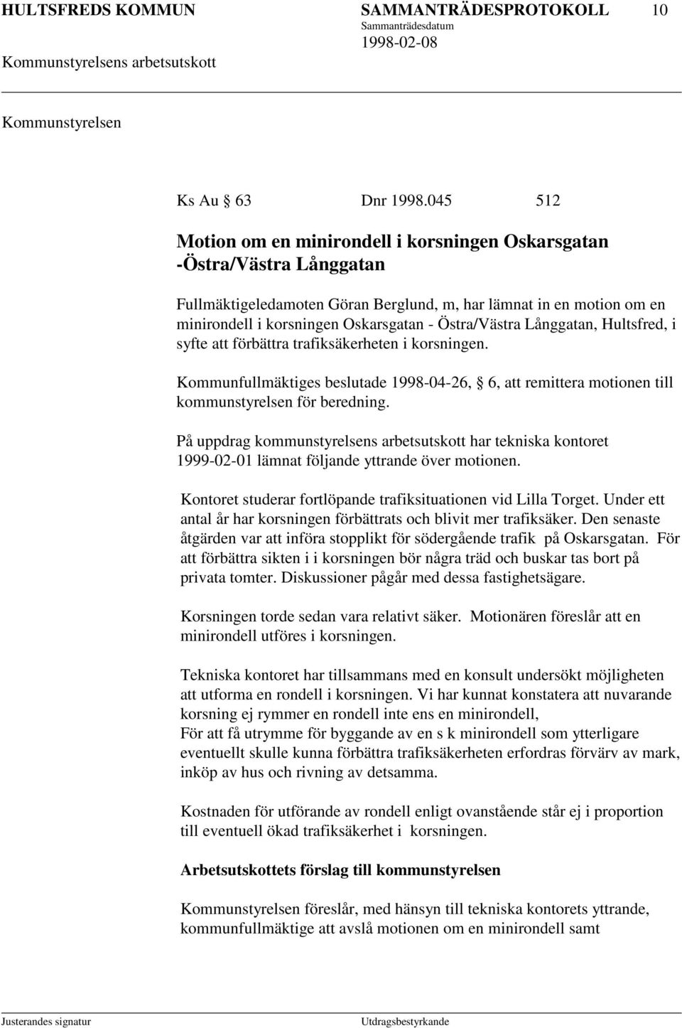 Östra/Västra Långgatan, Hultsfred, i syfte att förbättra trafiksäkerheten i korsningen. Kommunfullmäktiges beslutade 1998-04-26, 6, att remittera motionen till kommunstyrelsen för beredning.