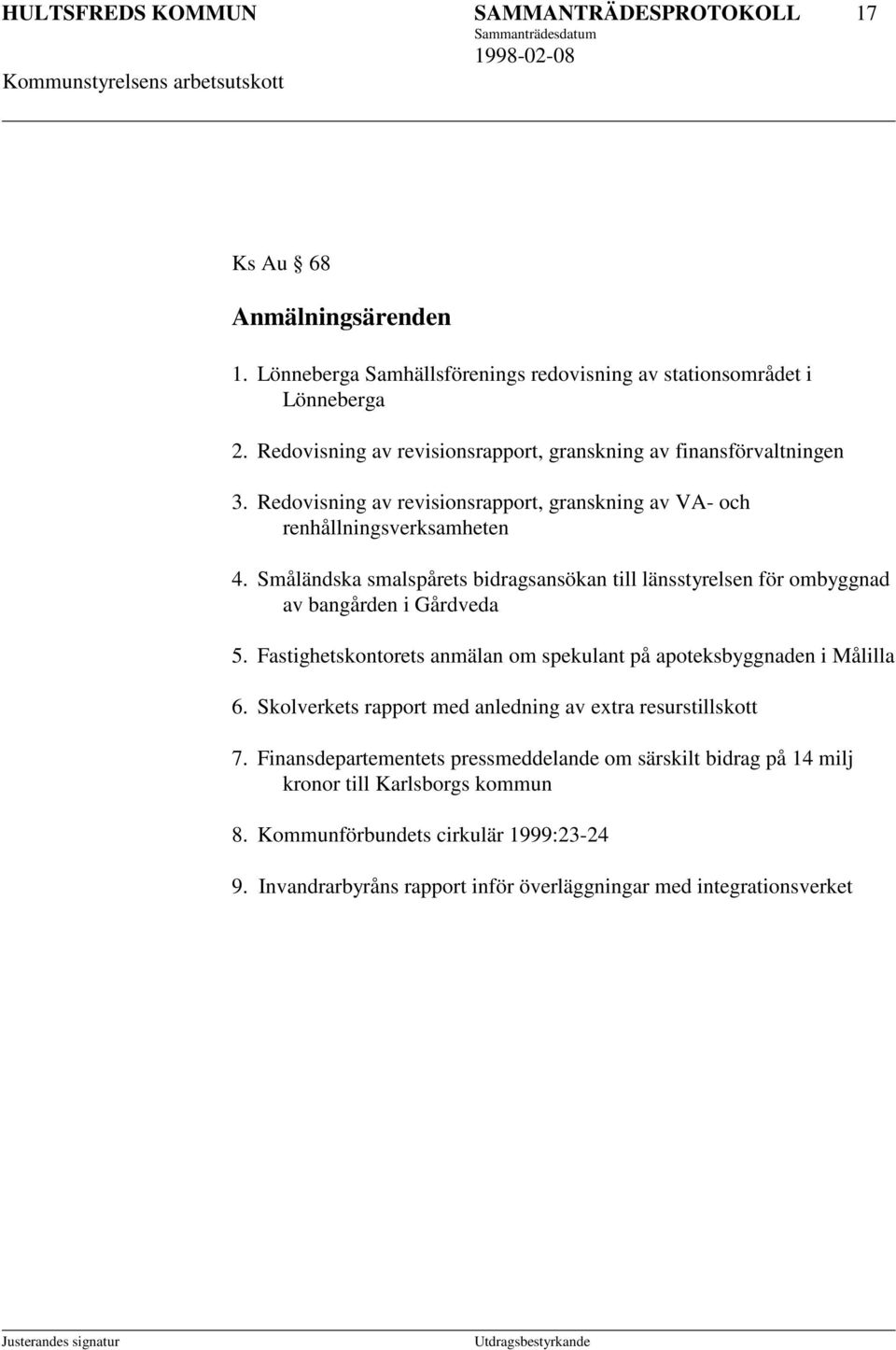 Småländska smalspårets bidragsansökan till länsstyrelsen för ombyggnad av bangården i Gårdveda 5. Fastighetskontorets anmälan om spekulant på apoteksbyggnaden i Målilla 6.