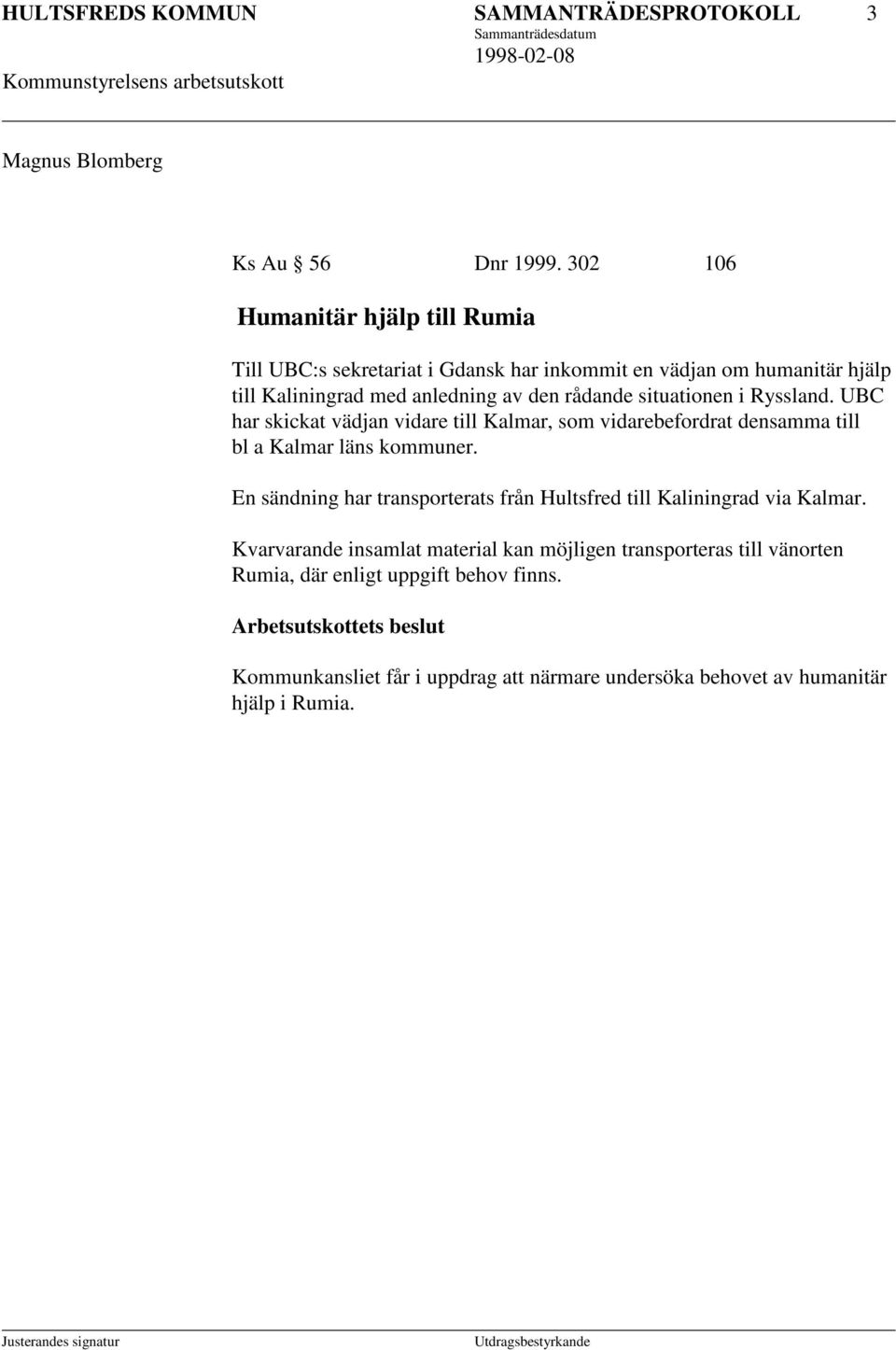 situationen i Ryssland. UBC har skickat vädjan vidare till Kalmar, som vidarebefordrat densamma till bl a Kalmar läns kommuner.