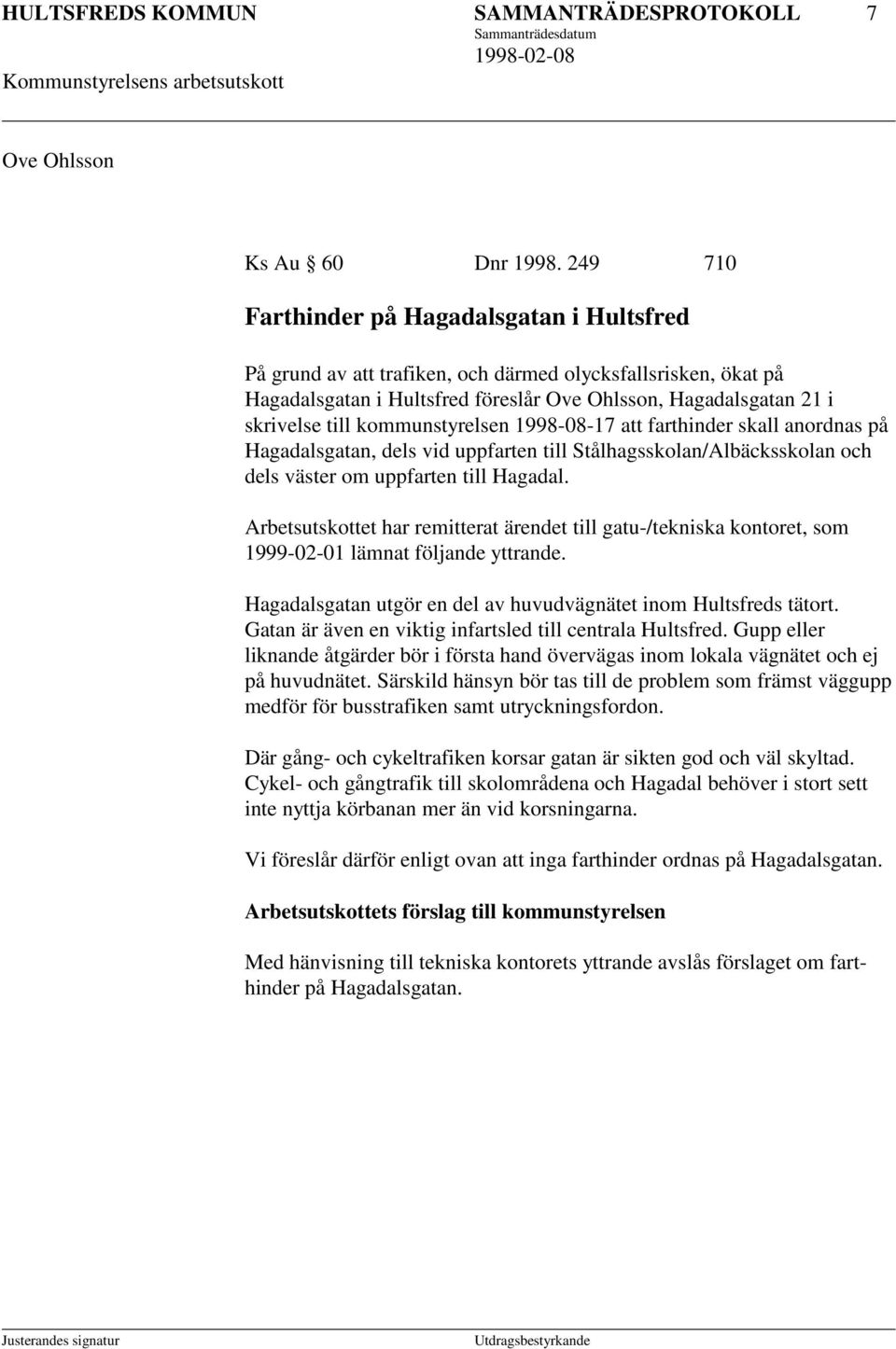 kommunstyrelsen 1998-08-17 att farthinder skall anordnas på Hagadalsgatan, dels vid uppfarten till Stålhagsskolan/Albäcksskolan och dels väster om uppfarten till Hagadal.