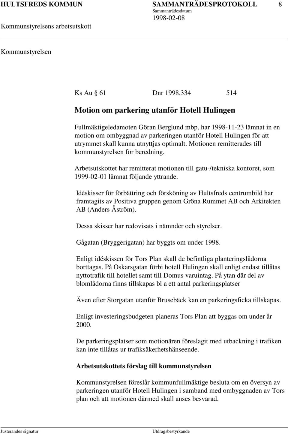 skall kunna utnyttjas optimalt. Motionen remitterades till kommunstyrelsen för beredning. Arbetsutskottet har remitterat motionen till gatu-/tekniska kontoret, som 1999-02-01 lämnat följande yttrande.