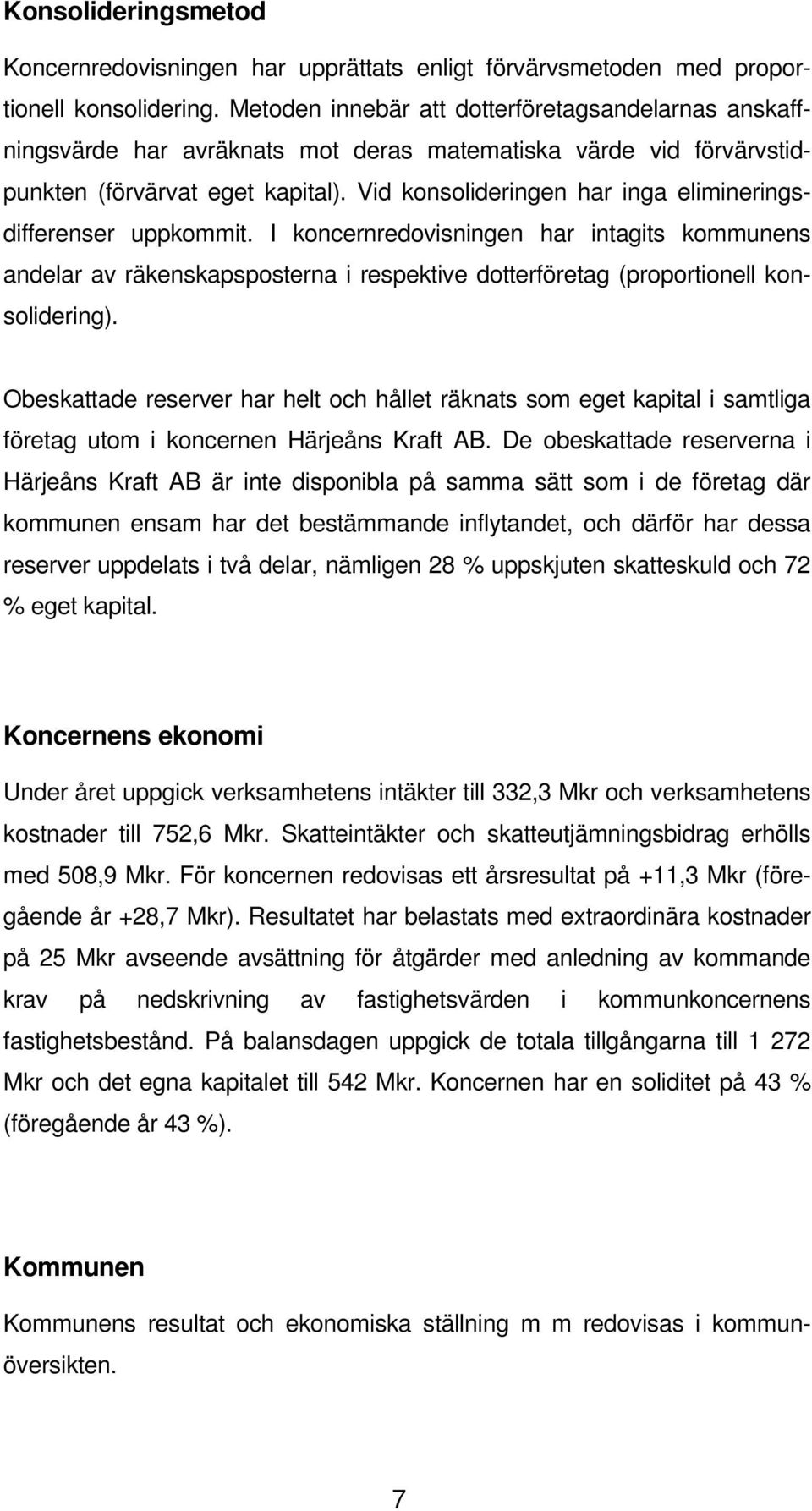 Vid konsolideringen har inga elimineringsdifferenser uppkommit. I koncernredovisningen har intagits kommunens andelar av räkenskapsposterna i respektive dotterföretag (proportionell konsolidering).