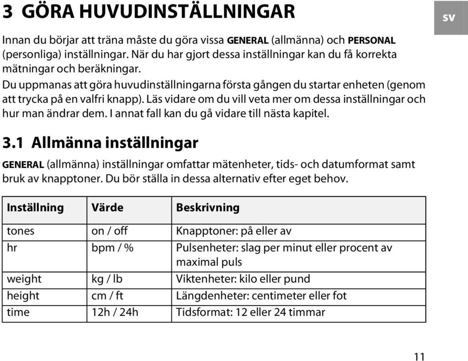 Läs vidare om du vill veta mer om dessa inställningar och hur man ändrar dem. I annat fall kan du gå vidare till nästa kapitel. 3.