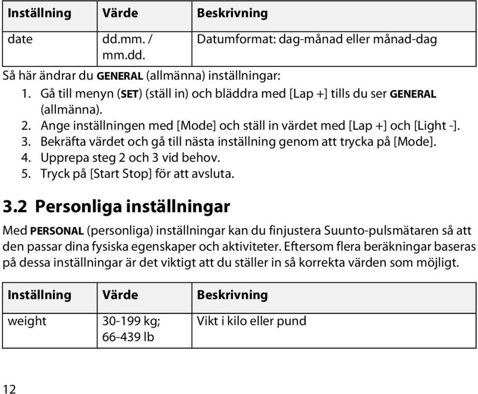 Bekräfta värdet och gå till nästa inställning genom att trycka på [Mode]. 4. Upprepa steg 2 och 3 