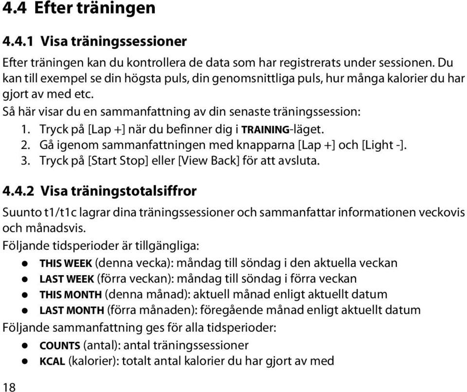 Tryck på [Lap +] när du befinner dig i TRAINING-läget. 2. Gå igenom sammanfattningen med knapparna [Lap +] och [Light -]. 3. Tryck på [Start Stop] eller [View Back] för att avsluta. 4.