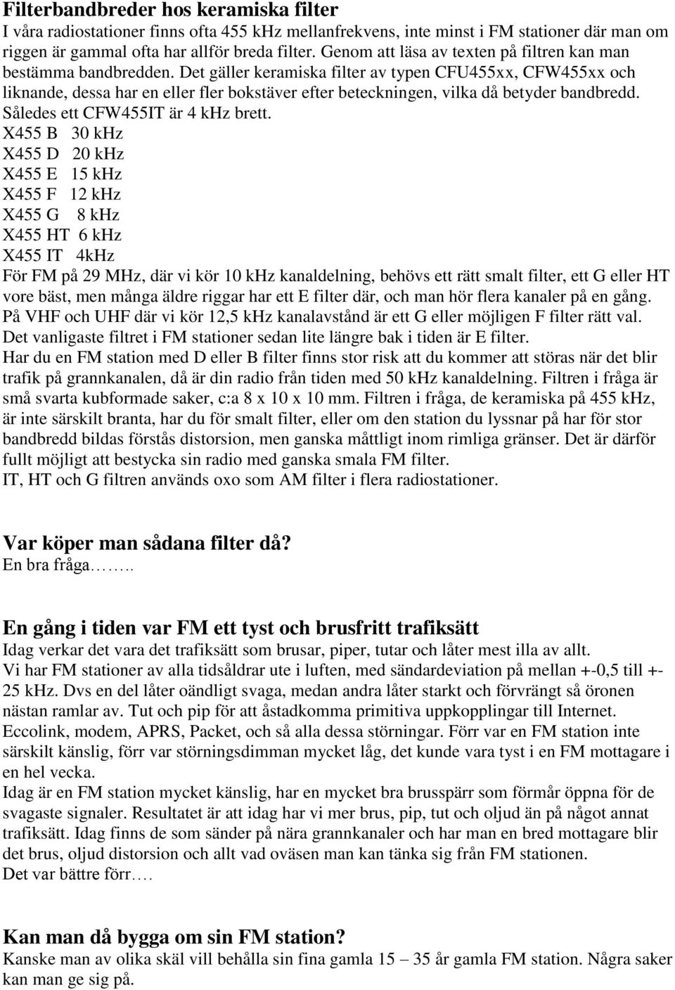 Det gäller keramiska filter av typen CFU455xx, CFW455xx och liknande, dessa har en eller fler bokstäver efter beteckningen, vilka då betyder bandbredd. Således ett CFW455IT är 4 khz brett.