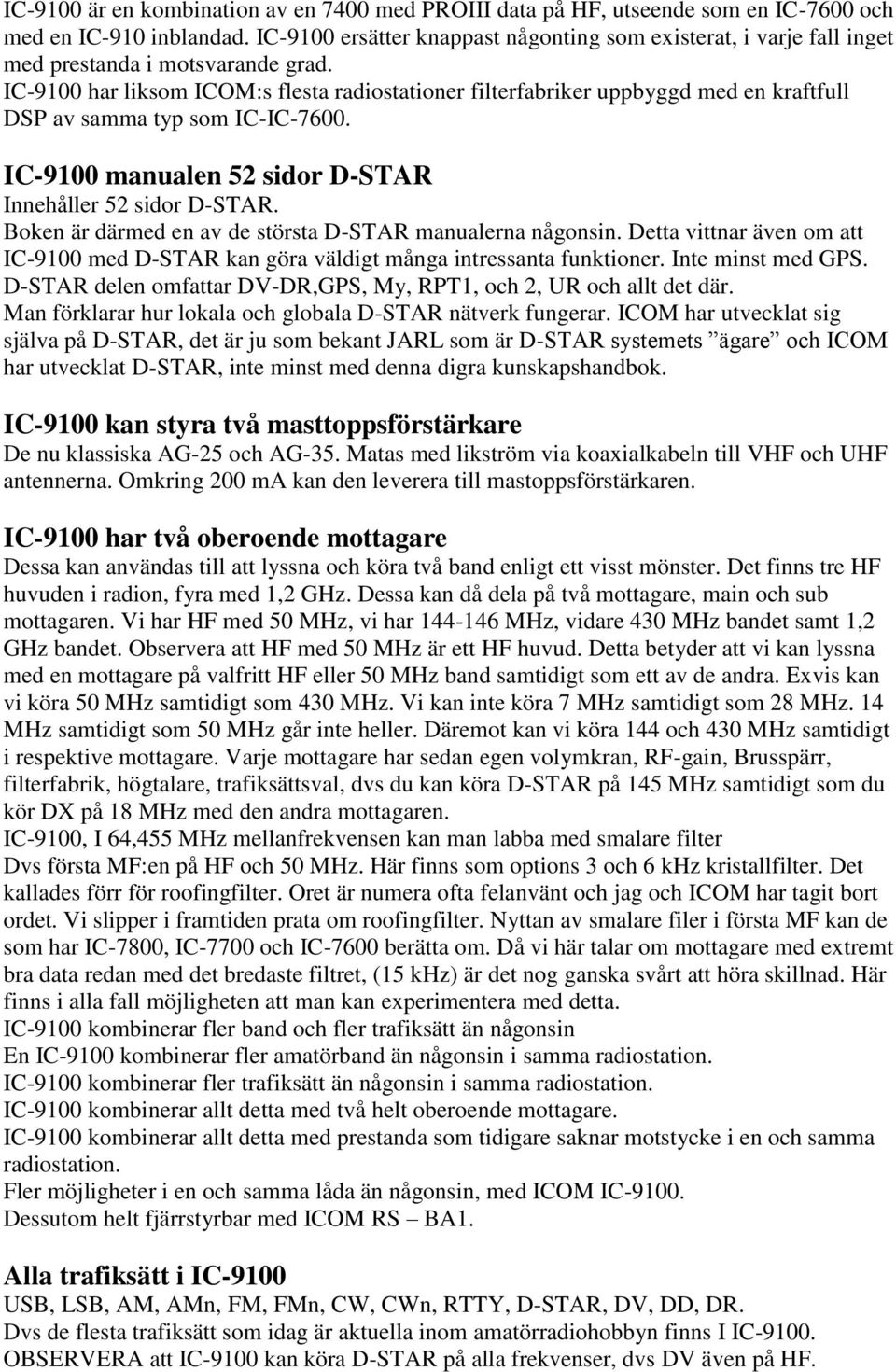 IC-9100 har liksom ICOM:s flesta radiostationer filterfabriker uppbyggd med en kraftfull DSP av samma typ som IC-IC-7600. IC-9100 manualen 52 sidor D-STAR Innehåller 52 sidor D-STAR.