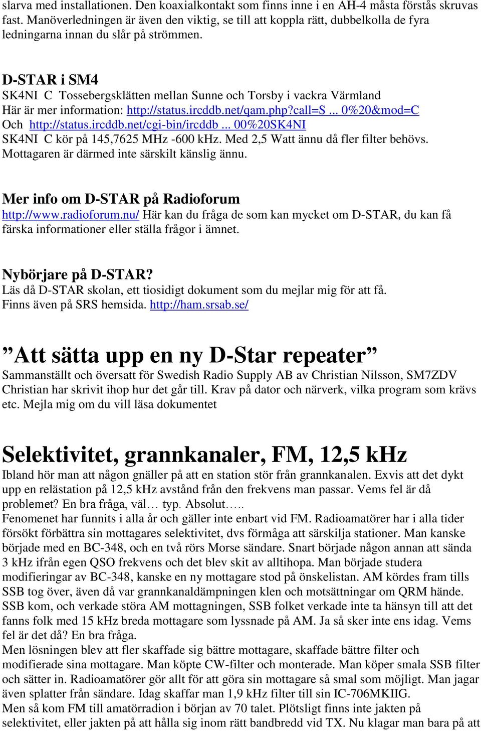 D-STAR i SM4 SK4NI C Tossebergsklätten mellan Sunne och Torsby i vackra Värmland Här är mer information: http://status.ircddb.net/qam.php?call=s... 0%20&mod=C Och http://status.ircddb.net/cgi-bin/ircddb.