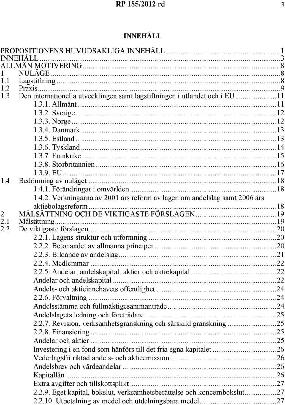 3.7. Frankrike...15 1.3.8. Storbritannien...16 1.3.9. EU...17 1.4 Bedömning av nuläget...18 1.4.1. Förändringar i omvärlden...18 1.4.2.