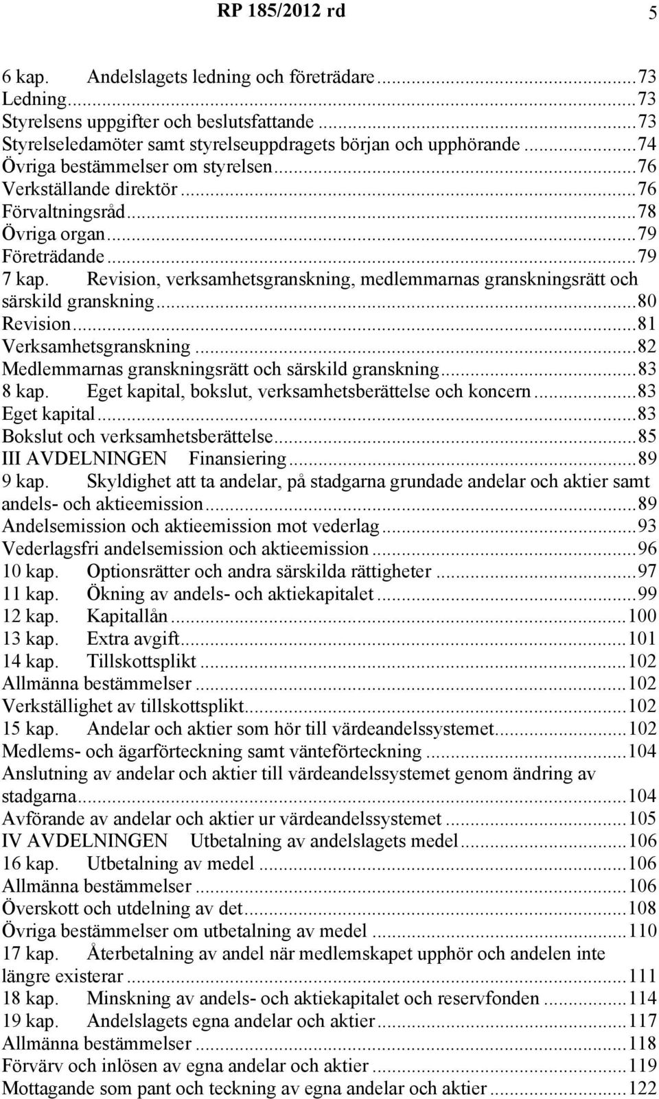 Revision, verksamhetsgranskning, medlemmarnas granskningsrätt och särskild granskning...80 Revision...81 Verksamhetsgranskning...82 Medlemmarnas granskningsrätt och särskild granskning...83 8 kap.