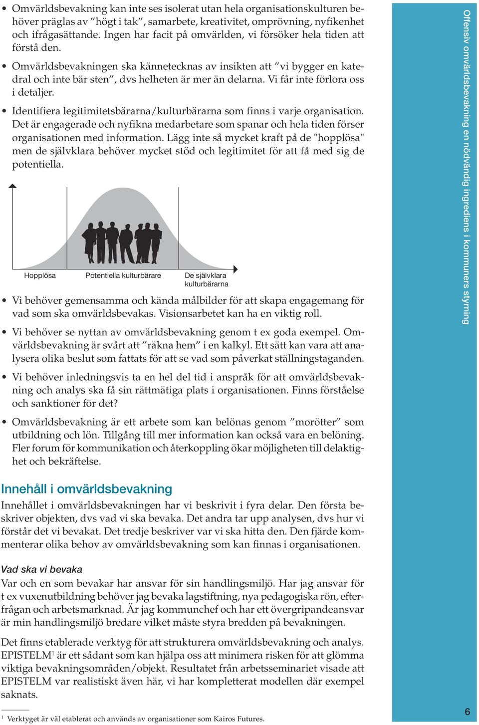 Vi får inte förlora oss i detaljer. Identifiera legitimitetsbärarna/kulturbärarna som finns i varje organisation.