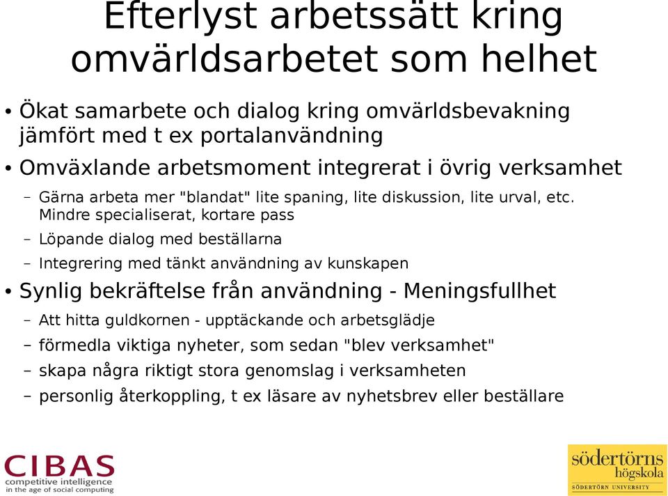 Mindre specialiserat, kortare pass Löpande dialog med beställarna Integrering med tänkt användning av kunskapen Synlig bekräftelse från användning - Meningsfullhet